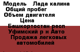  › Модель ­ Лада калина › Общий пробег ­ 102 000 › Объем двигателя ­ 1 600 › Цена ­ 165 000 - Башкортостан респ., Уфимский р-н Авто » Продажа легковых автомобилей   